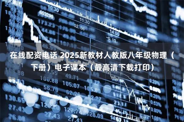 在线配资电话 2025新教材人教版八年级物理（下册）电子课本（最高清下载打印）